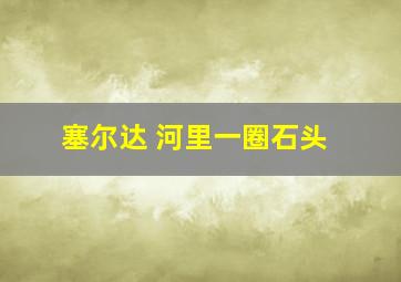 塞尔达 河里一圈石头